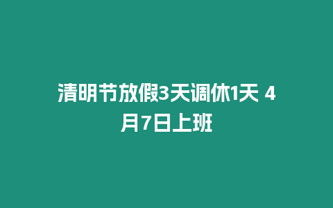 清明節放假3天調休1天 4月7日上班