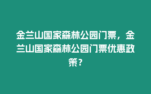 金蘭山國家森林公園門票，金蘭山國家森林公園門票優惠政策？