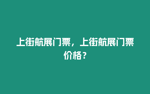 上街航展門票，上街航展門票價格？