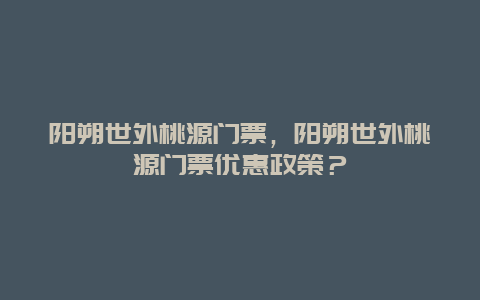 陽朔世外桃源門票，陽朔世外桃源門票優惠政策？