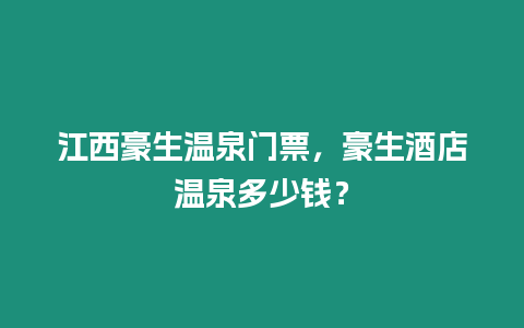 江西豪生溫泉門票，豪生酒店溫泉多少錢？