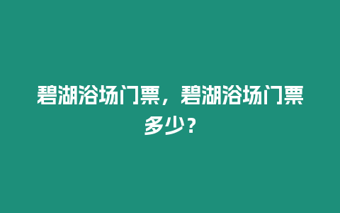 碧湖浴場門票，碧湖浴場門票多少？