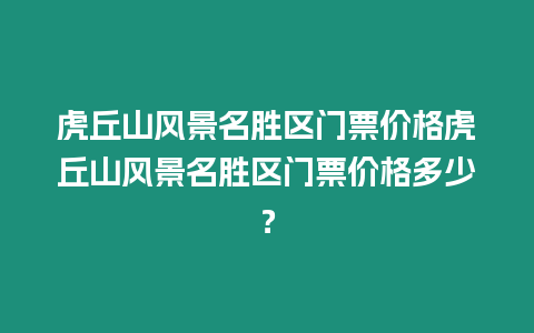 虎丘山風景名勝區門票價格虎丘山風景名勝區門票價格多少？