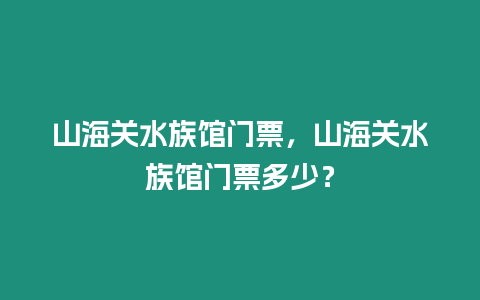 山海關水族館門票，山海關水族館門票多少？