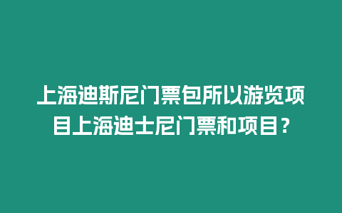 上海迪斯尼門票包所以游覽項目上海迪士尼門票和項目？