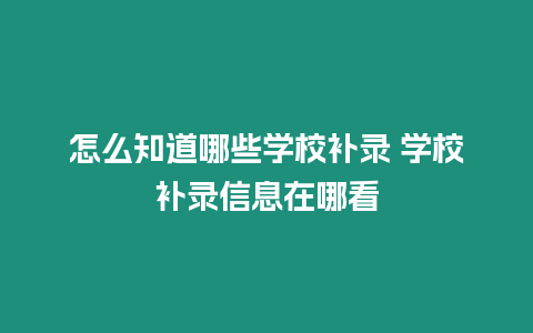 怎么知道哪些學校補錄 學校補錄信息在哪看