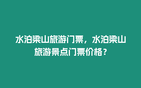 水泊梁山旅游門(mén)票，水泊梁山旅游景點(diǎn)門(mén)票價(jià)格？