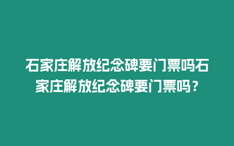 石家莊解放紀念碑要門票嗎石家莊解放紀念碑要門票嗎？