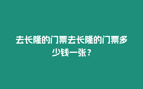 去長隆的門票去長隆的門票多少錢一張？