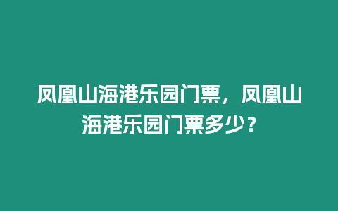 鳳凰山海港樂園門票，鳳凰山海港樂園門票多少？