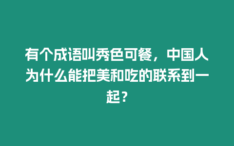 有個成語叫秀色可餐，中國人為什么能把美和吃的聯(lián)系到一起？