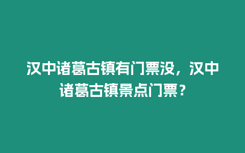 漢中諸葛古鎮有門票沒，漢中諸葛古鎮景點門票？