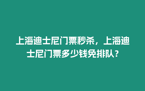 上海迪士尼門票秒殺，上海迪士尼門票多少錢免排隊？