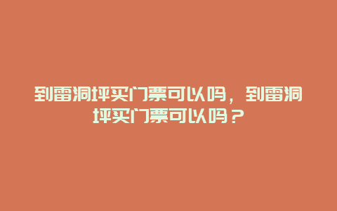 到雷洞坪買門票可以嗎，到雷洞坪買門票可以嗎？