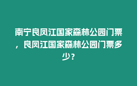 南寧良鳳江國家森林公園門票，良鳳江國家森林公園門票多少？