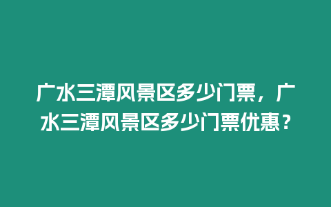 廣水三潭風(fēng)景區(qū)多少門票，廣水三潭風(fēng)景區(qū)多少門票優(yōu)惠？