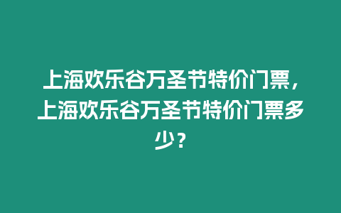 上海歡樂谷萬圣節特價門票，上海歡樂谷萬圣節特價門票多少？