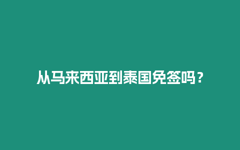 從馬來西亞到泰國免簽嗎？