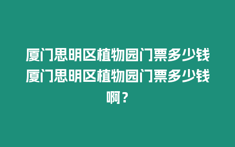 廈門思明區植物園門票多少錢廈門思明區植物園門票多少錢啊？