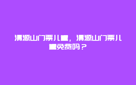 清源山門票兒童，清源山門票兒童免費嗎？