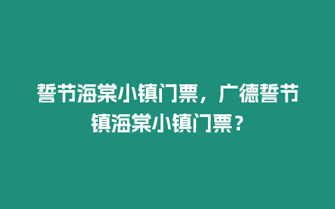 誓節海棠小鎮門票，廣德誓節鎮海棠小鎮門票？