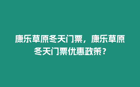 康樂草原冬天門票，康樂草原冬天門票優惠政策？