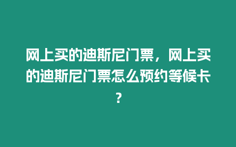 網上買的迪斯尼門票，網上買的迪斯尼門票怎么預約等候卡？