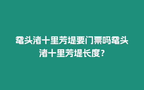 黿頭渚十里芳堤要門票嗎黿頭渚十里芳堤長度？