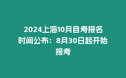 2024上海10月自考報名時間公布：8月30日起開始報考