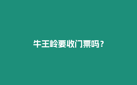 牛王嶺要收門票嗎？