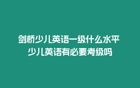 劍橋少兒英語一級(jí)什么水平 少兒英語有必要考級(jí)嗎