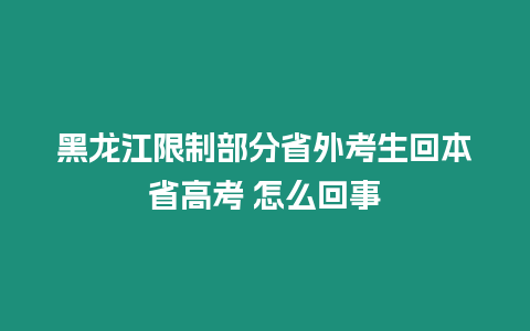 黑龍江限制部分省外考生回本省高考 怎么回事