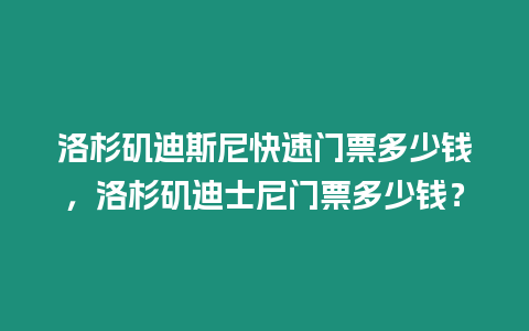 洛杉磯迪斯尼快速門票多少錢，洛杉磯迪士尼門票多少錢？