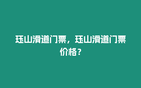 玨山滑道門票，玨山滑道門票價格？