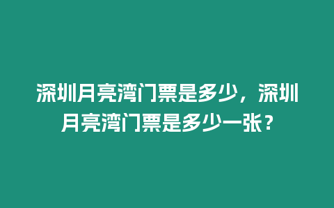 深圳月亮灣門票是多少，深圳月亮灣門票是多少一張？