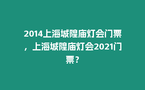 2014上海城隍廟燈會門票，上海城隍廟燈會2021門票？