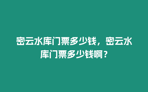 密云水庫門票多少錢，密云水庫門票多少錢啊？