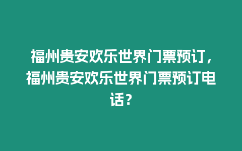 福州貴安歡樂世界門票預訂，福州貴安歡樂世界門票預訂電話？