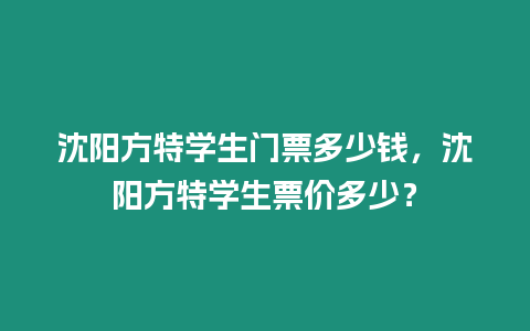 沈陽方特學生門票多少錢，沈陽方特學生票價多少？