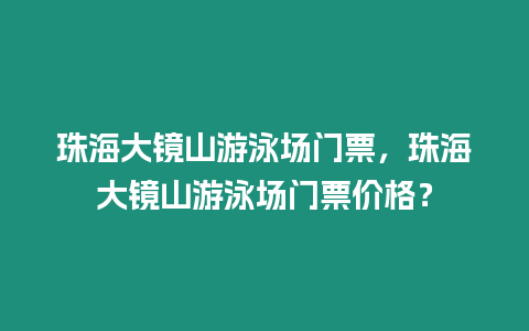 珠海大鏡山游泳場門票，珠海大鏡山游泳場門票價(jià)格？