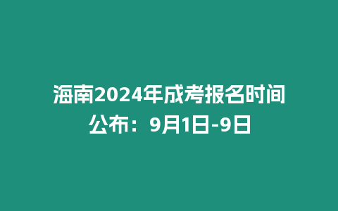 海南2024年成考報名時間公布：9月1日-9日