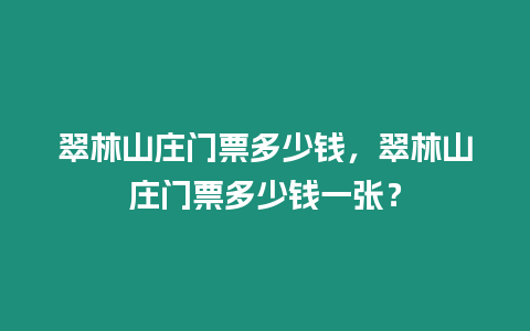 翠林山莊門票多少錢，翠林山莊門票多少錢一張？