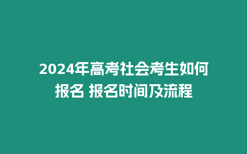 2024年高考社會考生如何報名 報名時間及流程