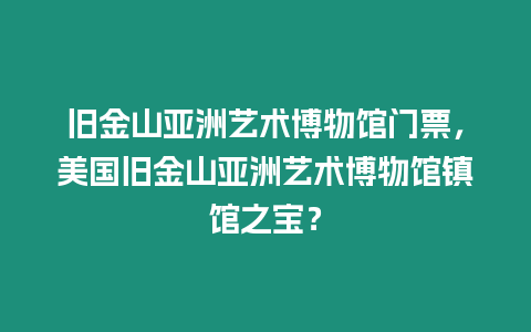 舊金山亞洲藝術博物館門票，美國舊金山亞洲藝術博物館鎮館之寶？