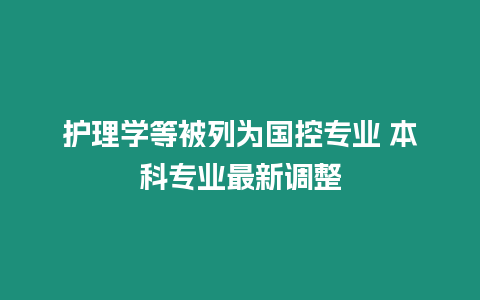 護理學等被列為國控專業 本科專業最新調整