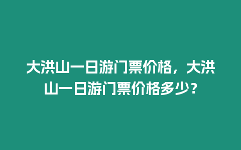 大洪山一日游門票價格，大洪山一日游門票價格多少？