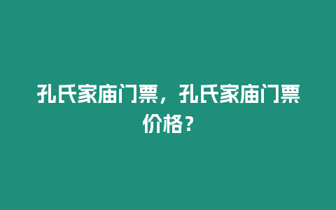 孔氏家廟門票，孔氏家廟門票價格？