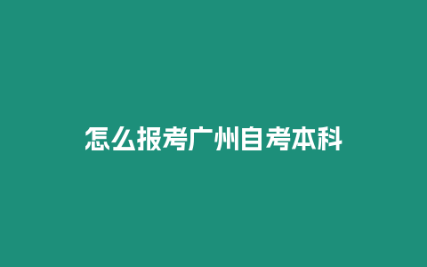 怎么報考廣州自考本科