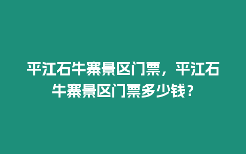 平江石牛寨景區門票，平江石牛寨景區門票多少錢？