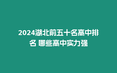 2024湖北前五十名高中排名 哪些高中實力強